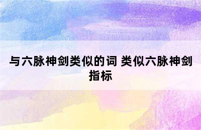 与六脉神剑类似的词 类似六脉神剑指标